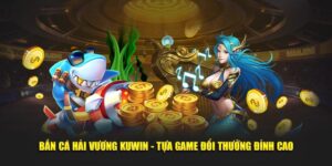 Bắn Cá Hải Vương KUWIN - Tựa Game Đổi Thưởng Đỉnh Cao