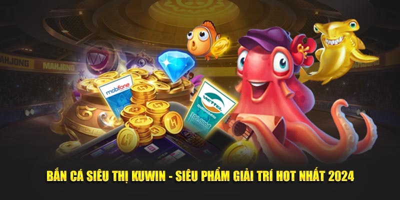 Bắn Cá Siêu Thị Kuwin - Siêu Phẩm Giải Trí Hot Nhất 2024