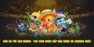 Bắn Cá Thẻ Cào Kuwin - Trò Chơi Được Hấp Dẫn Được Ưa Chuộng Nhất
