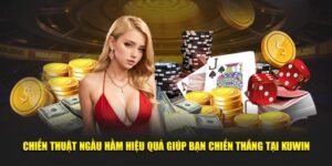 Chiến thuật Ngầu Hầm hiệu quả giúp bạn chiến thắng tại KUWIN