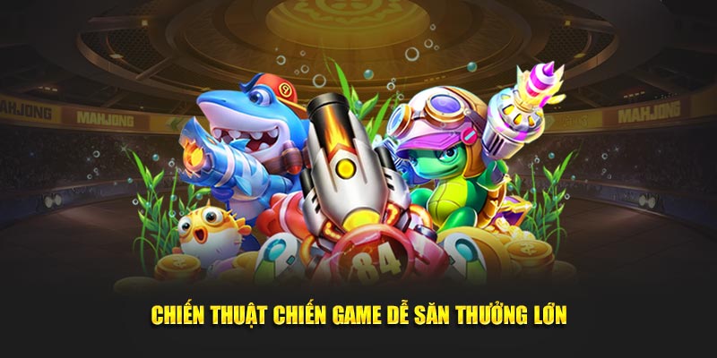 Chiến thuật chiến game dễ săn thưởng lớn