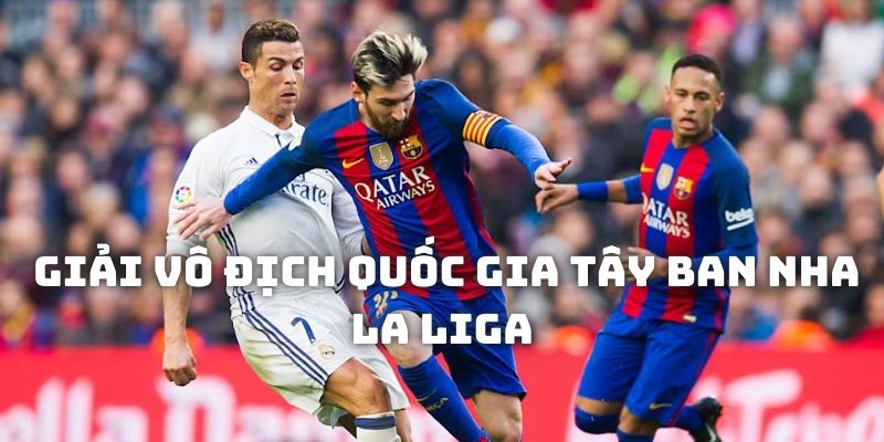 Tìm hiểu khái quát về giải vô địch quốc gia Tây Ban Nha La Liga