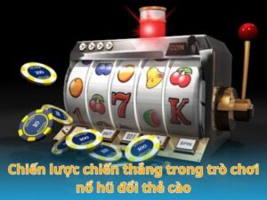Chiến lược chiến thắng trong trò chơi nổ hũ đổi thẻ cào