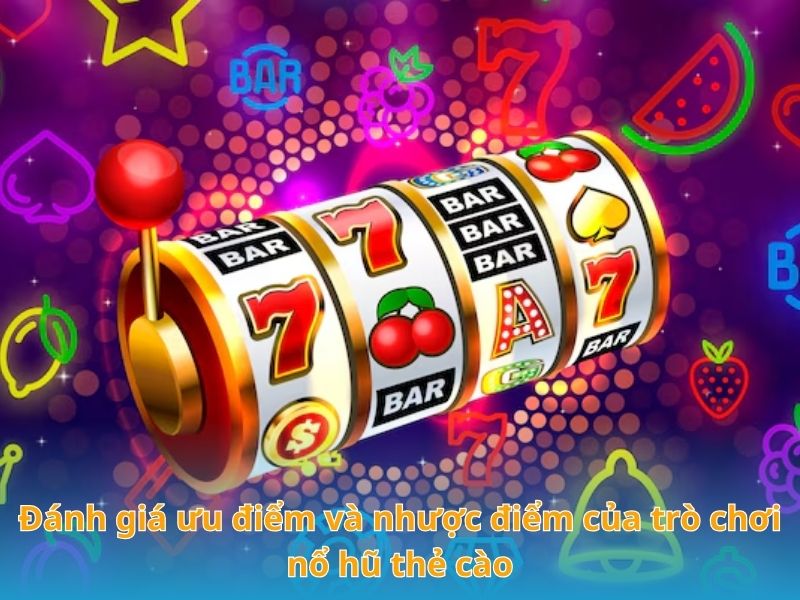 Đánh giá ưu điểm và nhược điểm của trò chơi nổ hũ thẻ cào