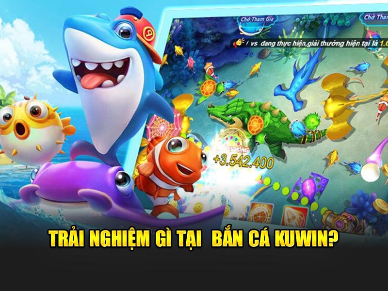Trải nghiệm gì tại bắn cá KUWIN?