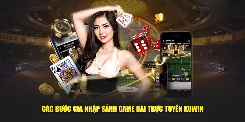 Các bước gia nhập sảnh game bài trực tuyến KUWIN