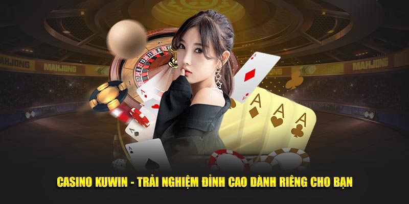 Casino KUWIN - Trải Nghiệm Đỉnh Cao Dành Riêng Cho Bạn
