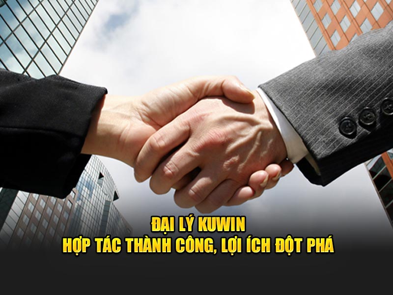 Đại Lý KUWIN - Hợp Tác Thành Công, Lợi Ích Đột Phá