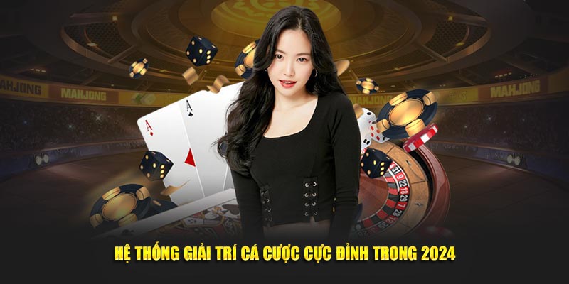Hệ thống giải trí cá cược cực đỉnh trong 2024