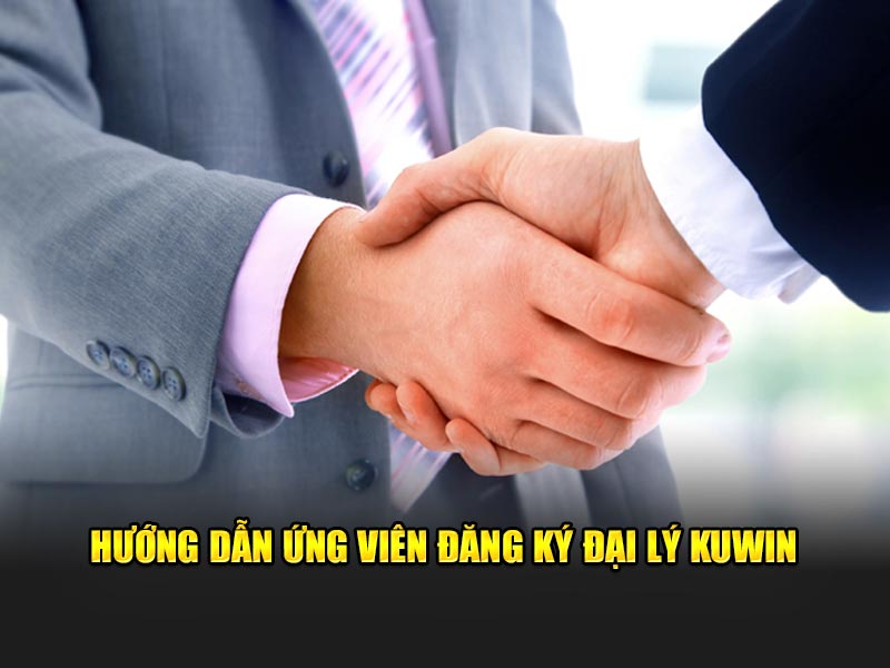 Hướng dẫn ứng viên đăng ký đại lý KUWIN