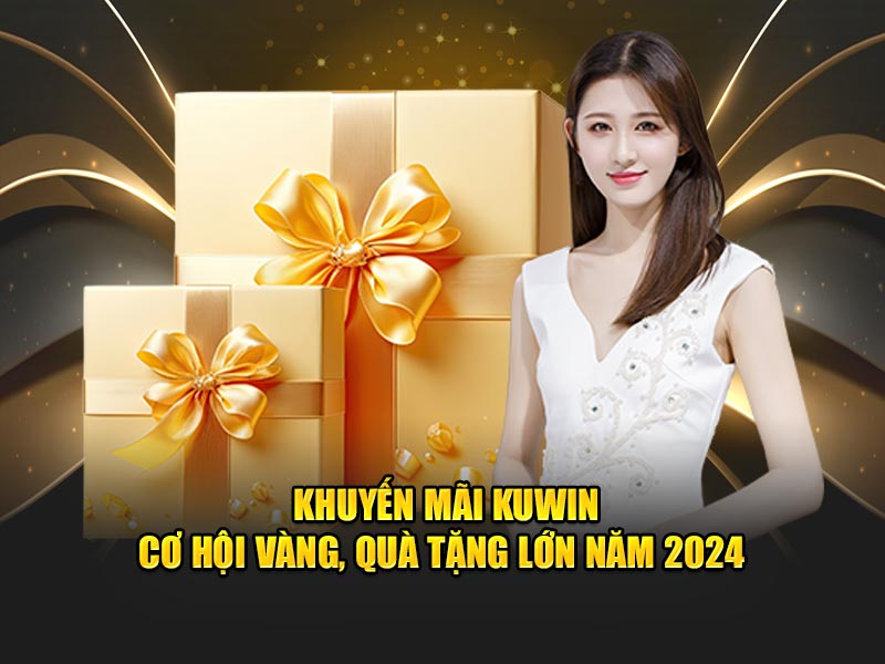 Khuyến Mãi KUWIN - Cơ Hội Vàng, Quà Tặng Lớn Năm 2024 
