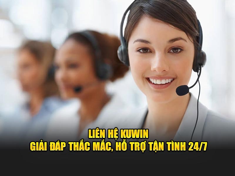 Liên Hệ KUWIN - Giải Đáp Thắc Mắc, Hỗ Trợ Tận Tình 24/7