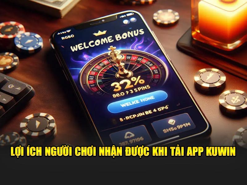 Lợi ích người chơi nhận được khi tải app KUWIN