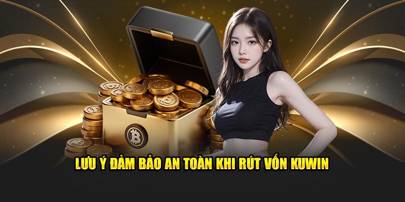 Lưu ý đảm bảo an toàn khi rút vốn KUWIN