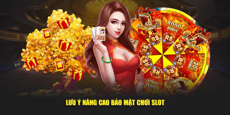Lưu ý nâng cao bảo mật chơi slot