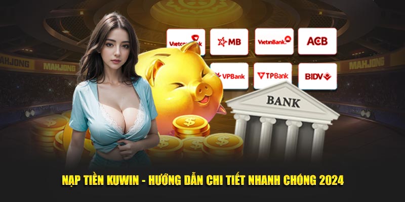 Nạp Tiền KUWIN - Hướng Dẫn Chi Tiết Nhanh Chóng 2024