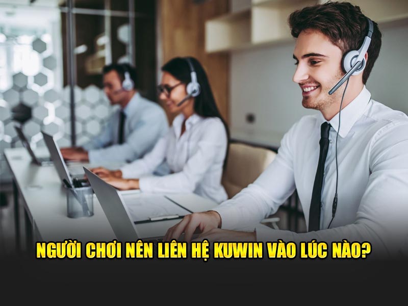 Người chơi nên liên hệ KUWIN vào lúc nào?