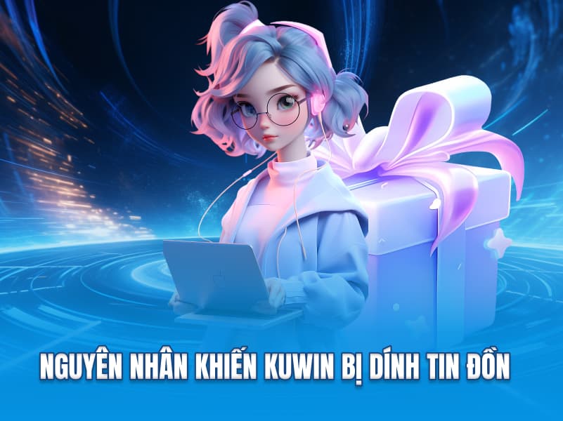 Nguyên nhân khiến KUWIN bị dính tin đồn