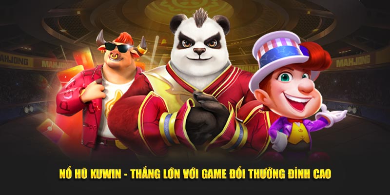Nổ Hũ KUWIN - Thắng Lớn Với Game Đổi Thưởng Đỉnh Cao