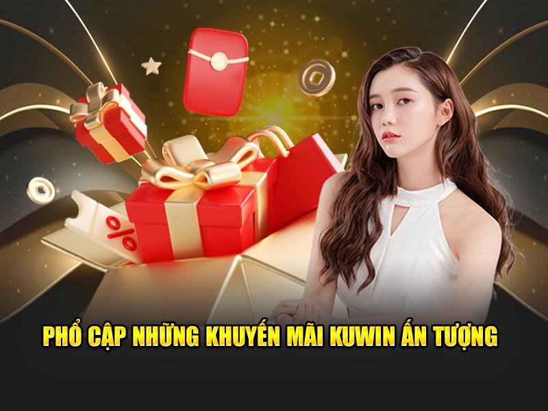 Phổ cập những khuyến mãi KUWIN ấn tượng