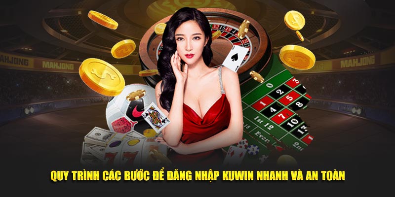 Quy trình các bước để đăng nhập KUWIN nhanh và an toàn