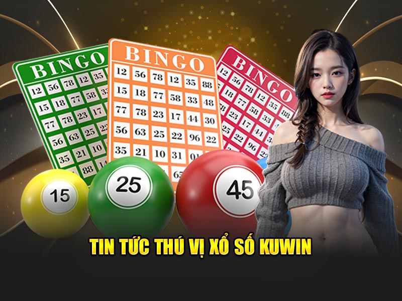 Tin tức thú vị xổ số Kuwin