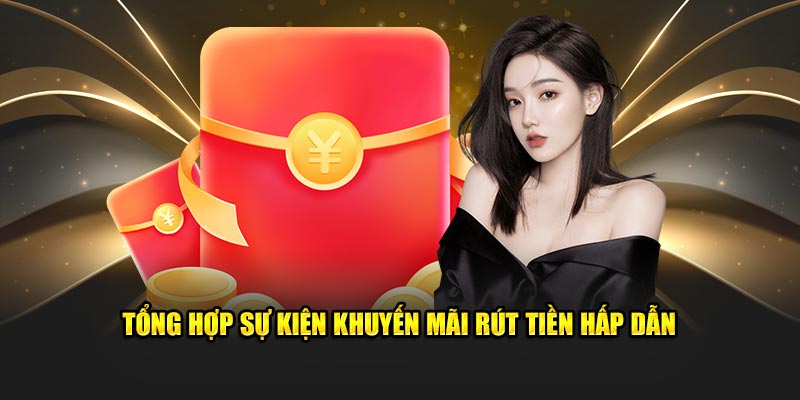 Tổng hợp sự kiện khuyến mãi rút tiền hấp dẫn